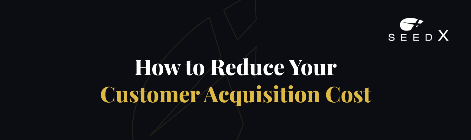 How to Reduce Your Customer Acquisition Cost